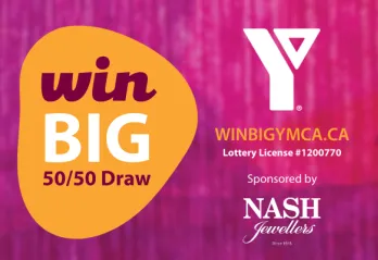 Win Big 50/50 Draw. winbigymca.ca. Lottery License #1200770. Sponsored by Nash Jewellers.
