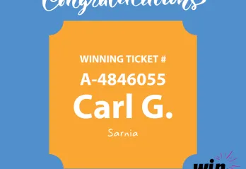 Congratulations. Winning Ticket #A-4846055 Carl G. of Sarnia.