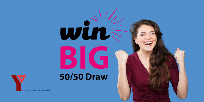 Win Big 50/50 Draw. YMCA logo. Lottery License #1200770.