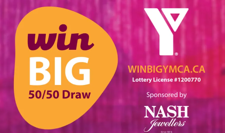 Win Big 50/50 Draw. winbigymca.ca. Lottery License #1200770. Sponsored by Nash Jewellers.